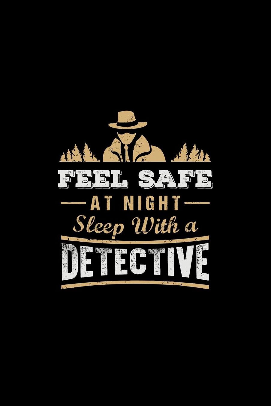 Feel Safe At Night Sleep With A Detective: Law Enforcement Funny Journal or Notebook