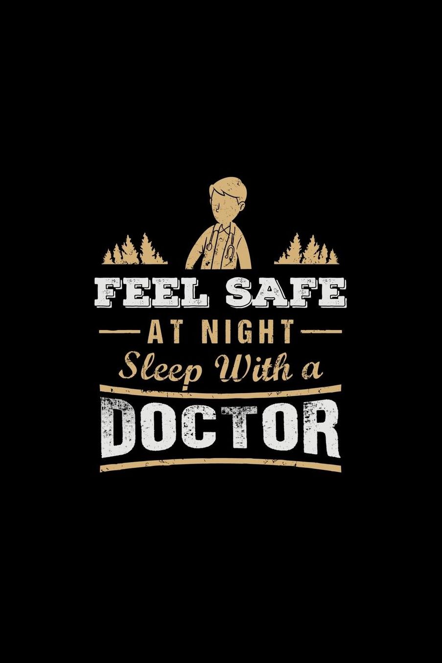 Feel Safe At Night Sleep With A Doctor: Medical Professional Funny Journal or Notebook