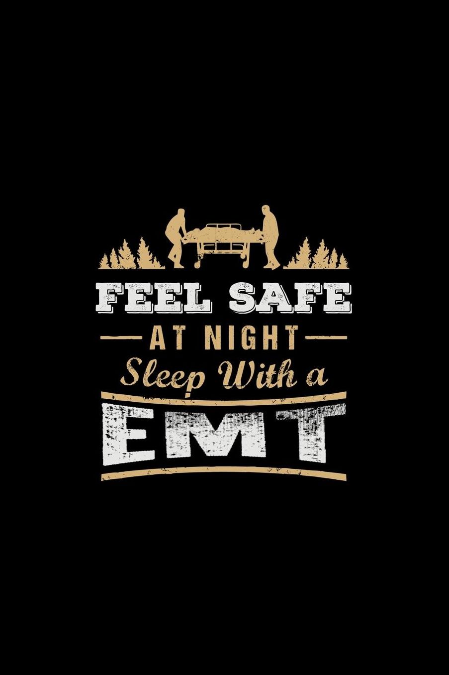 Feel Safe At Night Sleep With A EMT: Medical Professional Funny Journal or Notebook