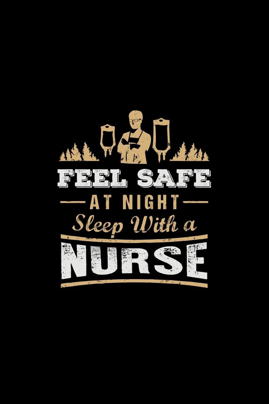 Feel Safe At Night Sleep With A Nurse: Medical Professional Funny Journal or Notebook
