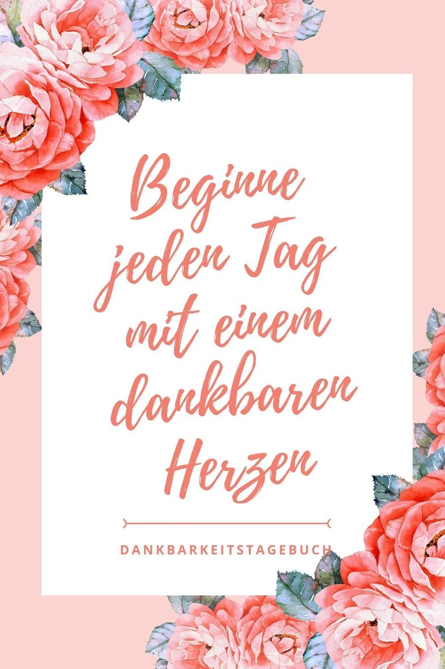 Beginne Jeden Tag Mit Einem Dankbaren Herzen Dankbarkeitstagebuch: A5 Notizbuch punktiert 5- Minuten Tagebuch Geschenk fï¿½r Frauen Mama Oma Schwester Beste Freundin Dankbarkeits Tagebuch Achtsamkeit Planer