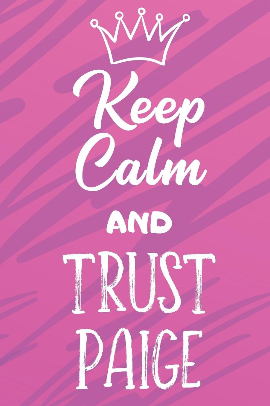 Keep Calm And Trust Paige: Funny Loving Friendship Appreciation Journal and Notebook for Friends Family Coworkers. Lined Paper Note Book.