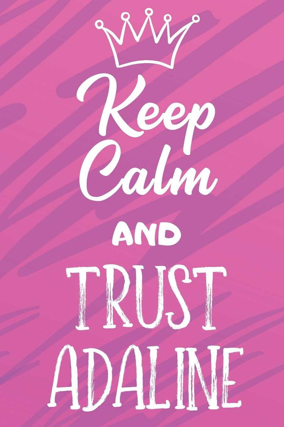 Keep Calm And Trust Adaline: Funny Loving Friendship Appreciation Journal and Notebook for Friends Family Coworkers. Lined Paper Note Book.