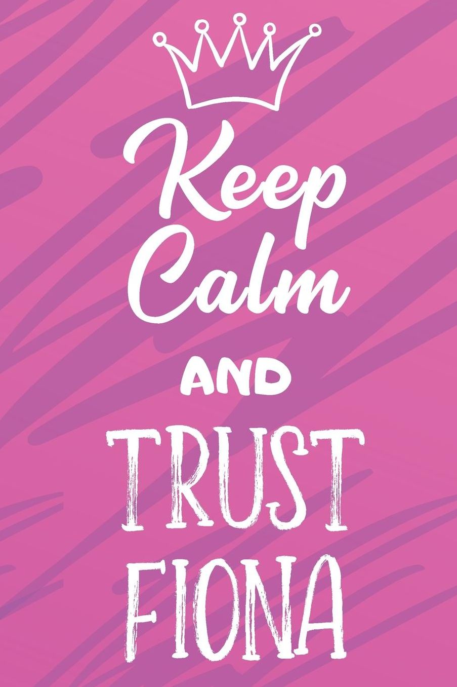 Keep Calm And Trust Fiona: Funny Loving Friendship Appreciation Journal and Notebook for Friends Family Coworkers. Lined Paper Note Book.