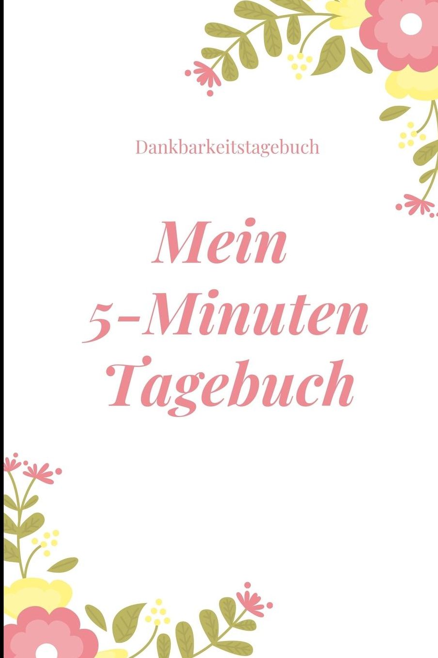 Mein 5-Minuten Tagebuch Dankbarkeitstagebuch: A5 Notizbuch liniert 5- Minuten Tagebuch Geschenk fï¿½r Frauen Mama Oma Schwester Beste Freundin Dankbarkeits Tagebuch Achtsamkeit Planer