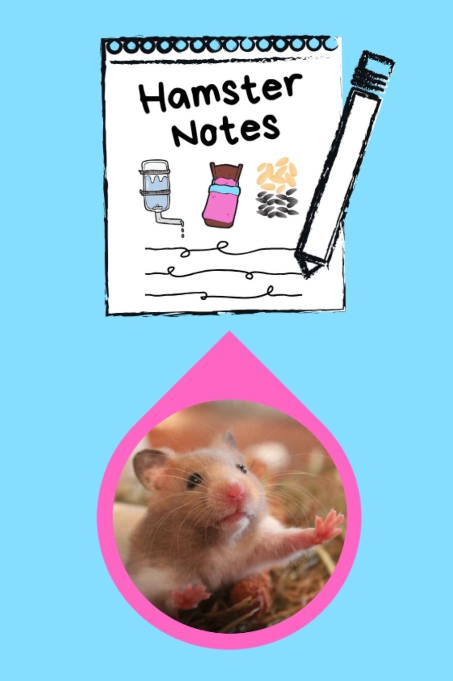 Hamster Notes: Specially Designed Fun Kid-Friendly Daily Hamster Log Book to Look After All Your Small Pet's Needs. Great For Recording Feeding, Water, Cleaning & Hamster Activities.