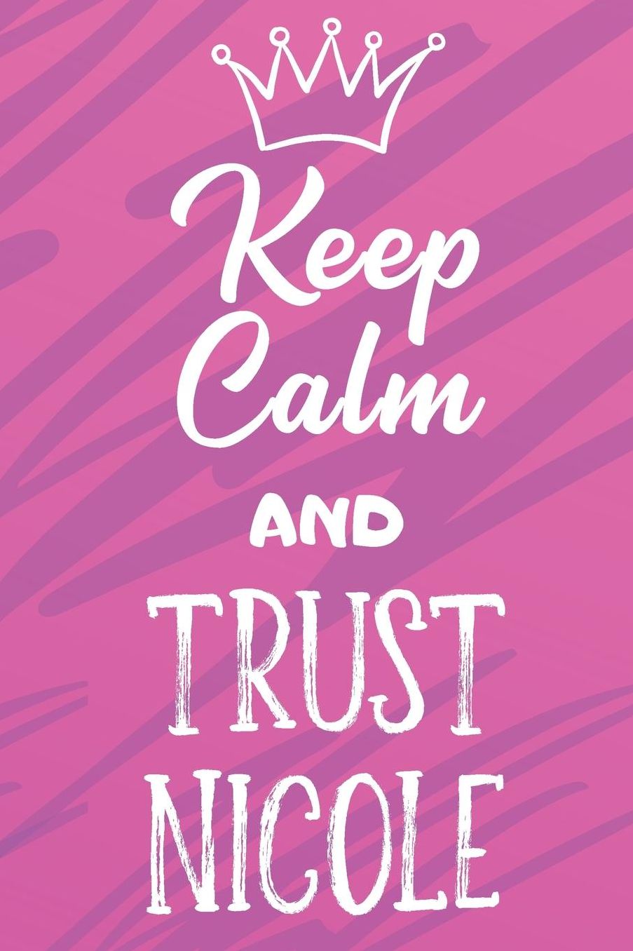 Keep Calm And Trust Nicole: Funny Loving Friendship Appreciation Journal and Notebook for Friends Family Coworkers. Lined Paper Note Book.