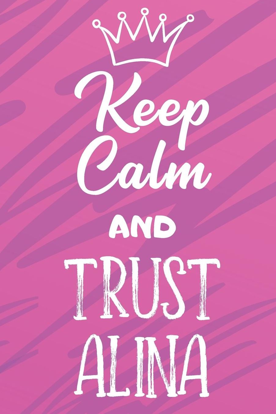 Keep Calm And Trust Alina: Funny Loving Friendship Appreciation Journal and Notebook for Friends Family Coworkers. Lined Paper Note Book.