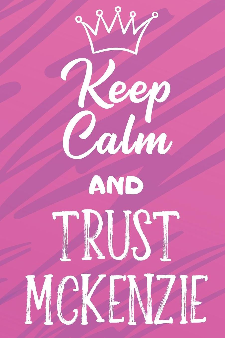 Keep Calm And Trust Mckenzie: Funny Loving Friendship Appreciation Journal and Notebook for Friends Family Coworkers. Lined Paper Note Book.