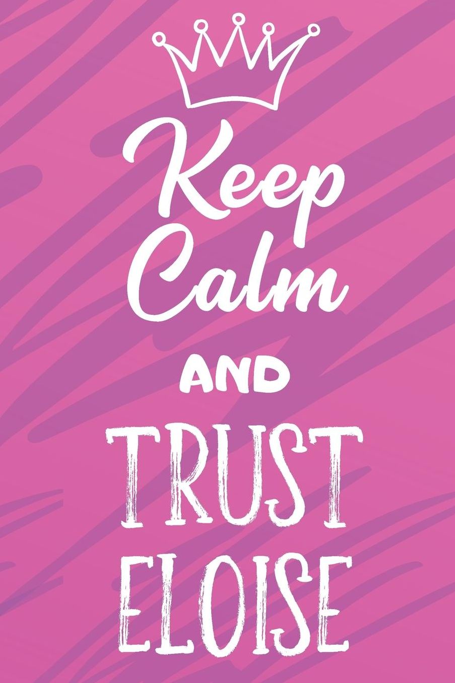 Keep Calm And Trust Eloise: Funny Loving Friendship Appreciation Journal and Notebook for Friends Family Coworkers. Lined Paper Note Book.