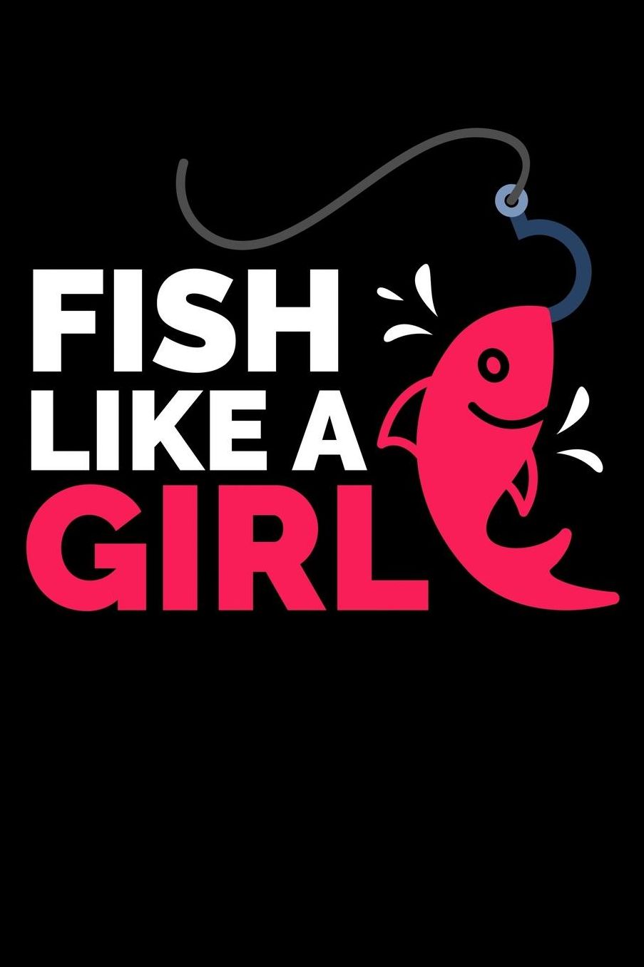 Fish Like A Girl: Fishing Journal Or Notebook for the Seafood Lover
