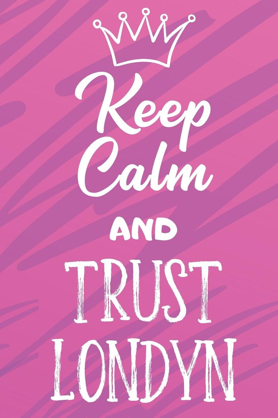 Keep Calm And Trust Londyn: Funny Loving Friendship Appreciation Journal and Notebook for Friends Family Coworkers. Lined Paper Note Book.