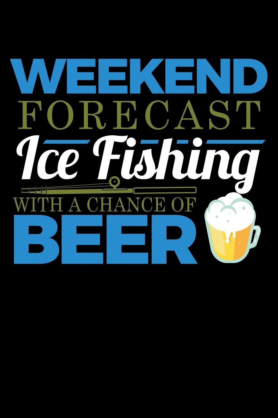 Weekend Forecast Ice Fishing With A Chance Of Beer: Fishing Journal Or Notebook for the Seafood Lover