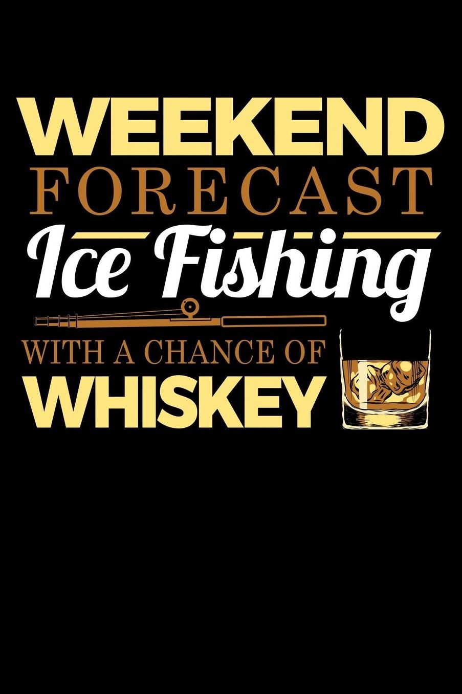 Weekend Forecast Ice Fishing With A Chance Of Whiskey: Fishing Journal Or Notebook for the Seafood Lover
