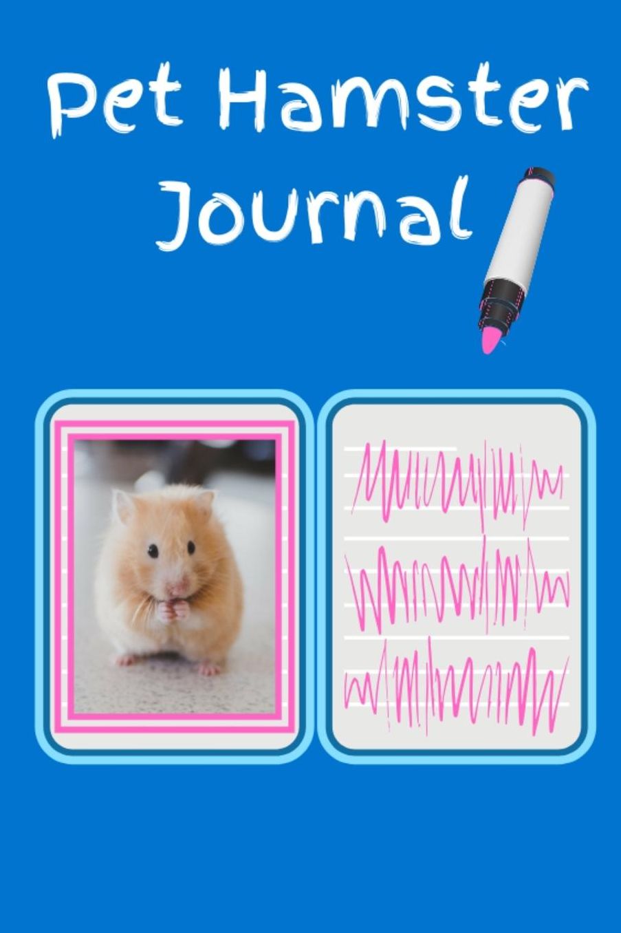Pet Hamster Journal: Specially Designed Fun Kid-Friendly Daily Hamster Log Book to Look After All Your Small Pet's Needs. Great For Recording Feeding, Water, Cleaning & Hamster Activities.