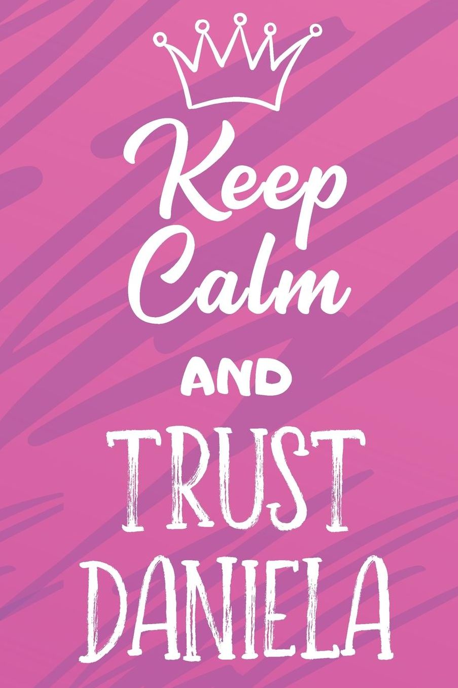 Keep Calm And Trust Daniela: Funny Loving Friendship Appreciation Journal and Notebook for Friends Family Coworkers. Lined Paper Note Book.