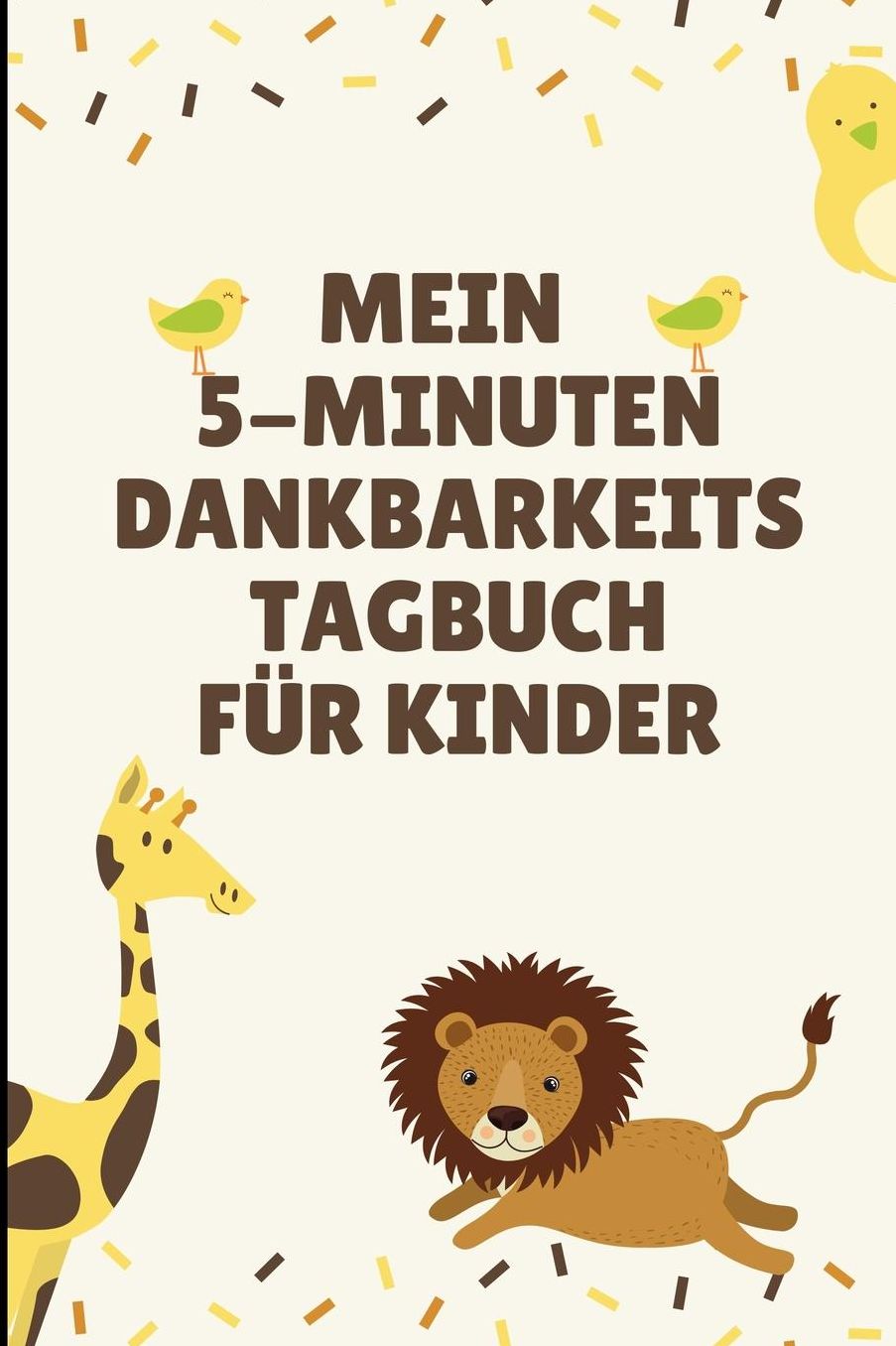 Mein 5-Minuten Dankbarkeits Tagebuch Fï¿½r Kinder: A5 Notizbuch liniert 5- Minuten Tagebuch fï¿½r jeden Tag Dankbarkeits Tagebuch fï¿½r Kinder Zufriedenheit und positives Denken lernen Achtsamkeit Dankbarkeitsjournal