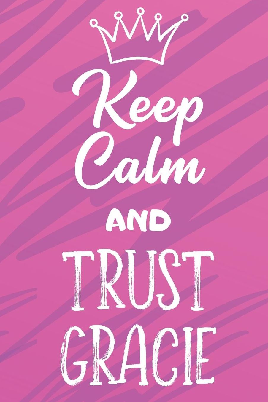 Keep Calm And Trust Gracie: Funny Loving Friendship Appreciation Journal and Notebook for Friends Family Coworkers. Lined Paper Note Book.