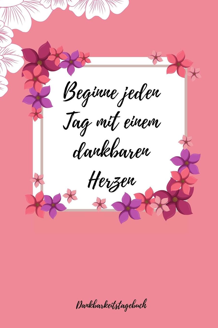 Beginne Jeden Tag Mit Einem Dankbaren Herzen Dankbarkeitstagebuch: A5 Notizbuch punktiert 5- Minuten Tagebuch Geschenk fï¿½r Frauen Mama Oma Schwester Beste Freundin Dankbarkeits Tagebuch Achtsamkeit Planer