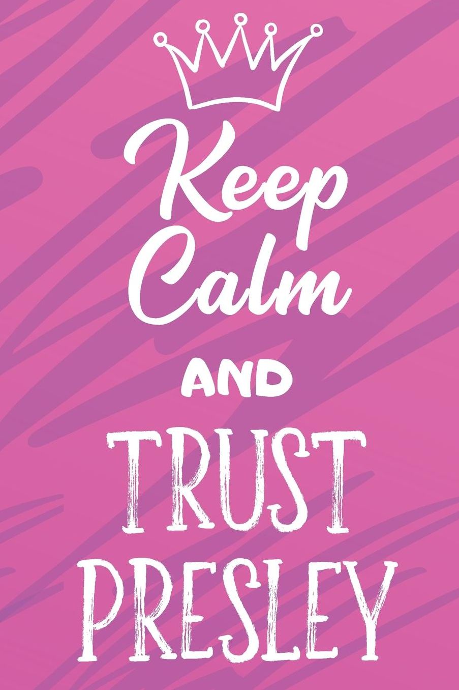 Keep Calm And Trust Presley: Funny Loving Friendship Appreciation Journal and Notebook for Friends Family Coworkers. Lined Paper Note Book.