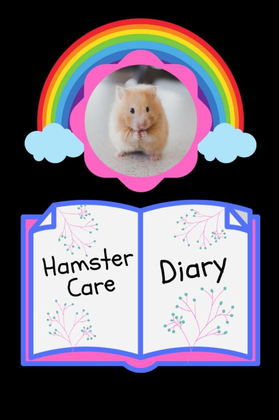 Hamster Care Diary: Specially Designed Fun Kid-Friendly Daily Hamster Log Book to Look After All Your Small Pet's Needs. Great For Recording Feeding, Water, Cleaning & Hamster Activities.