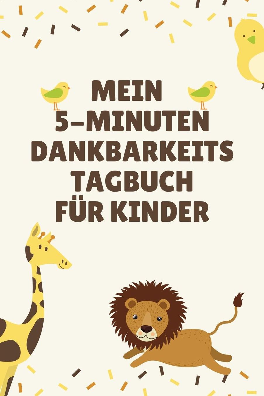 Mein 5-Minuten Dankbarkeits Tagebuch Fï¿½r Kinder: A5 Tagebuch mit motivierenden Sprï¿½chen zu Dankbarkeit 5- Minuten Tagebuch fï¿½r jeden Tag Dankbarkeits Tagebuch fï¿½r Kinder Zufriedenheit und positives Denken lernen Achtsamkeit Dankbarkeitsjournal