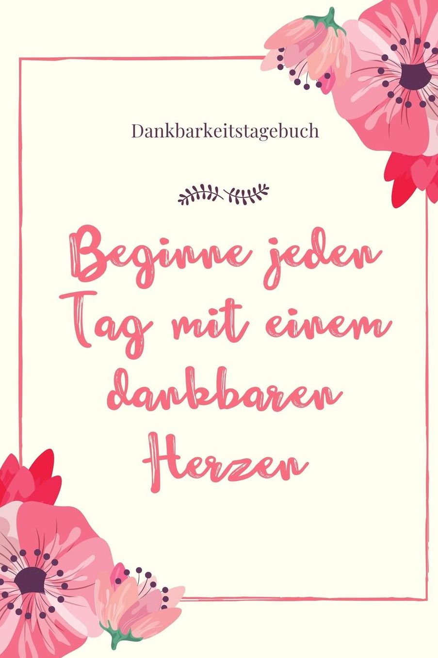 Beginne Jeden Tag Mit Einem Dankbaren Herzen Dankbarkeitstagebuch: A5 Notizbuch punktiert 5- Minuten Tagebuch Geschenk fï¿½r Frauen Mama Oma Schwester Beste Freundin Dankbarkeits Tagebuch Achtsamkeit Planer
