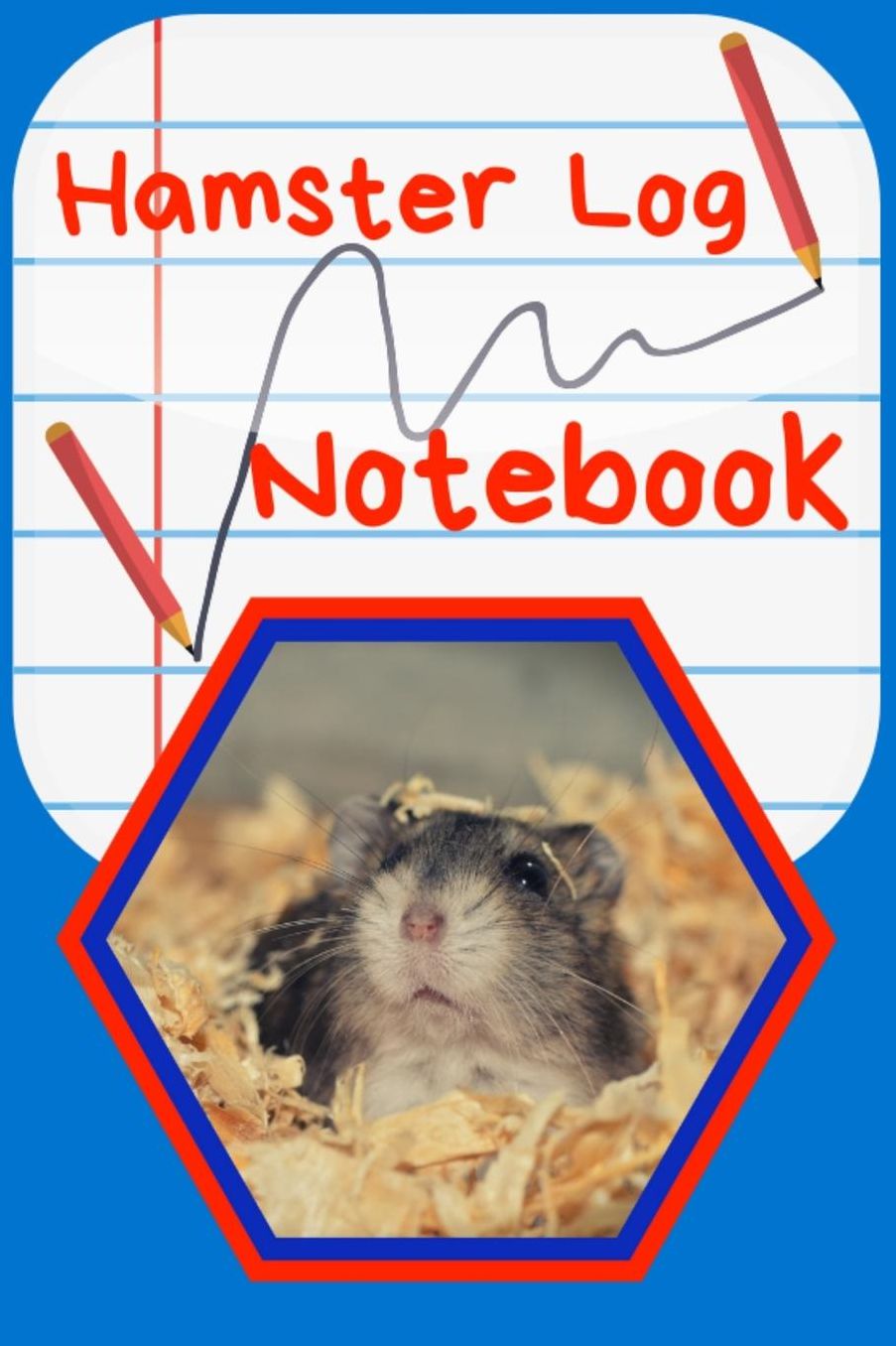 Hamster Log Notebook: Customized Kid-Friendly & Easy to Use, Daily Hamster Log Book to Look After All Your Small Pet's Needs. Great For Recording Feeding, Water, Cleaning & Hamster Activities.