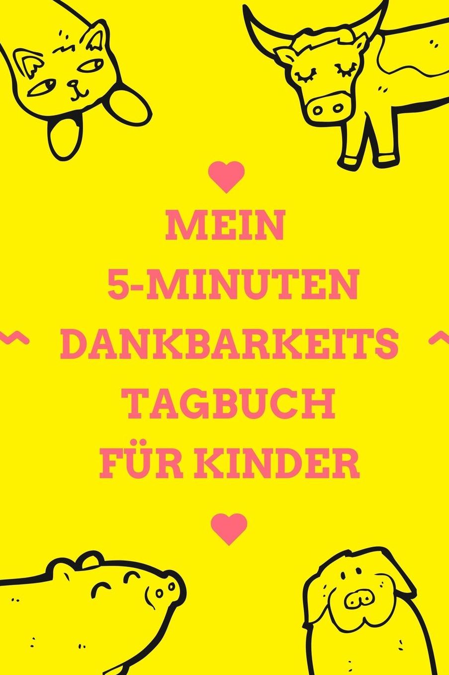 Mein 5-Minuten Dankbarkeits Tagebuch Fï¿½r Kinder: A5 Tagebuch mit motivierenden Sprï¿½chen zu Dankbarkeit 5- Minuten Tagebuch fï¿½r jeden Tag Dankbarkeits Tagebuch fï¿½r Kinder Zufriedenheit und positives Denken lernen Achtsamkeit Dankbarkeitsjournal