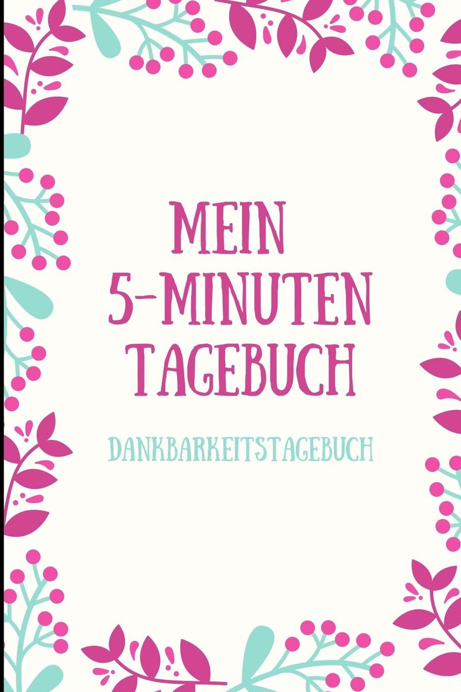 Mein 5-Minuten Tagebuch Dankbarkeitstagebuch: A5 Notizbuch liniert 5- Minuten Tagebuch Geschenk fï¿½r Frauen Mama Oma Schwester Beste Freundin Dankbarkeits Tagebuch Achtsamkeit Planer
