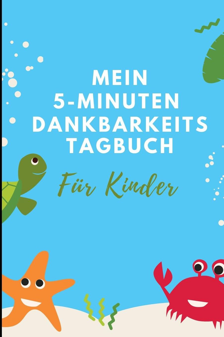 Mein 5-Minuten Dankbarkeits Tagebuch Fï¿½r Kinder: A5 Notizbuch liniert 5- Minuten Tagebuch fï¿½r jeden Tag Dankbarkeits Tagebuch fï¿½r Kinder Zufriedenheit und positives Denken lernen Achtsamkeit Dankbarkeitsjournal