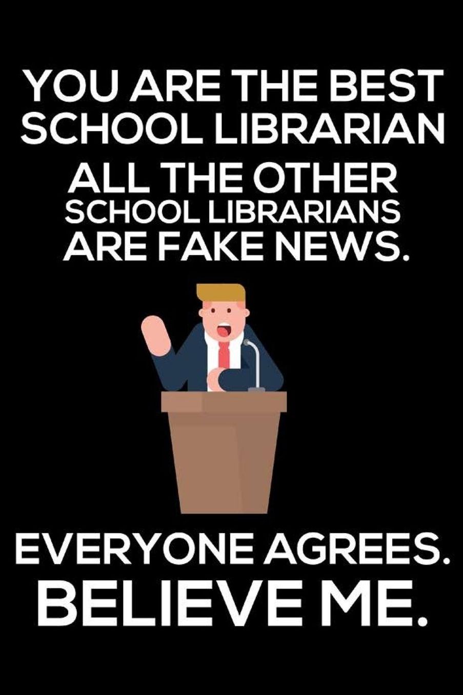 You Are The Best School Librarian All The Other School Librarians Are Fake News. Everyone Agrees. Believe Me.: Trendy Librarian Daily Planner, Funny Library Notebook, Back To School Appreciation Journal, To-Do List Organizer