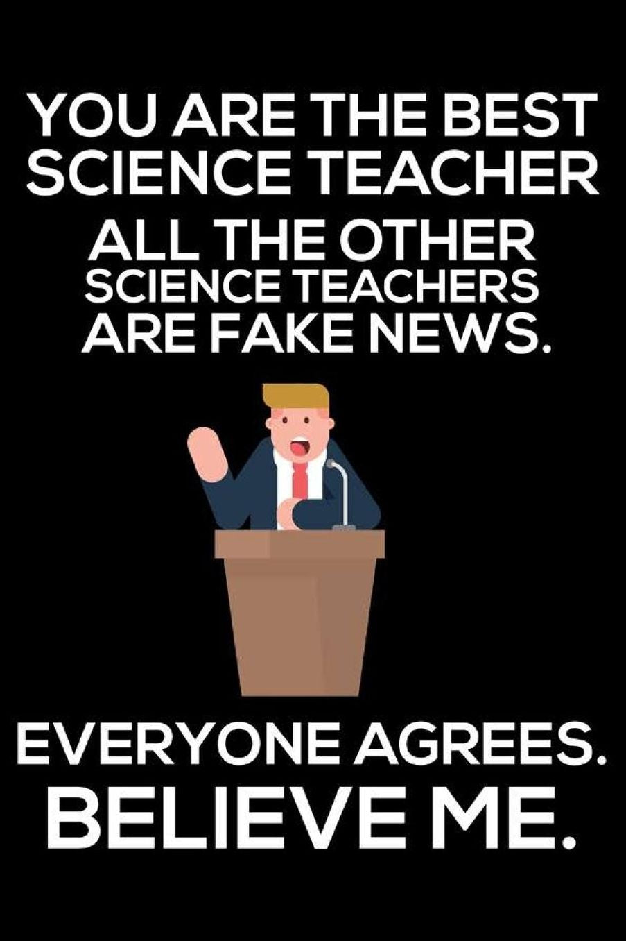 You Are The Best Science Teacher All The Other Science Teachers Are Fake News. Everyone Agrees. Believe Me.: Funny Teacher Daily Planner, Back To School, Science Teacher Appreciation Notebook, Journal, To-Do List Organizer