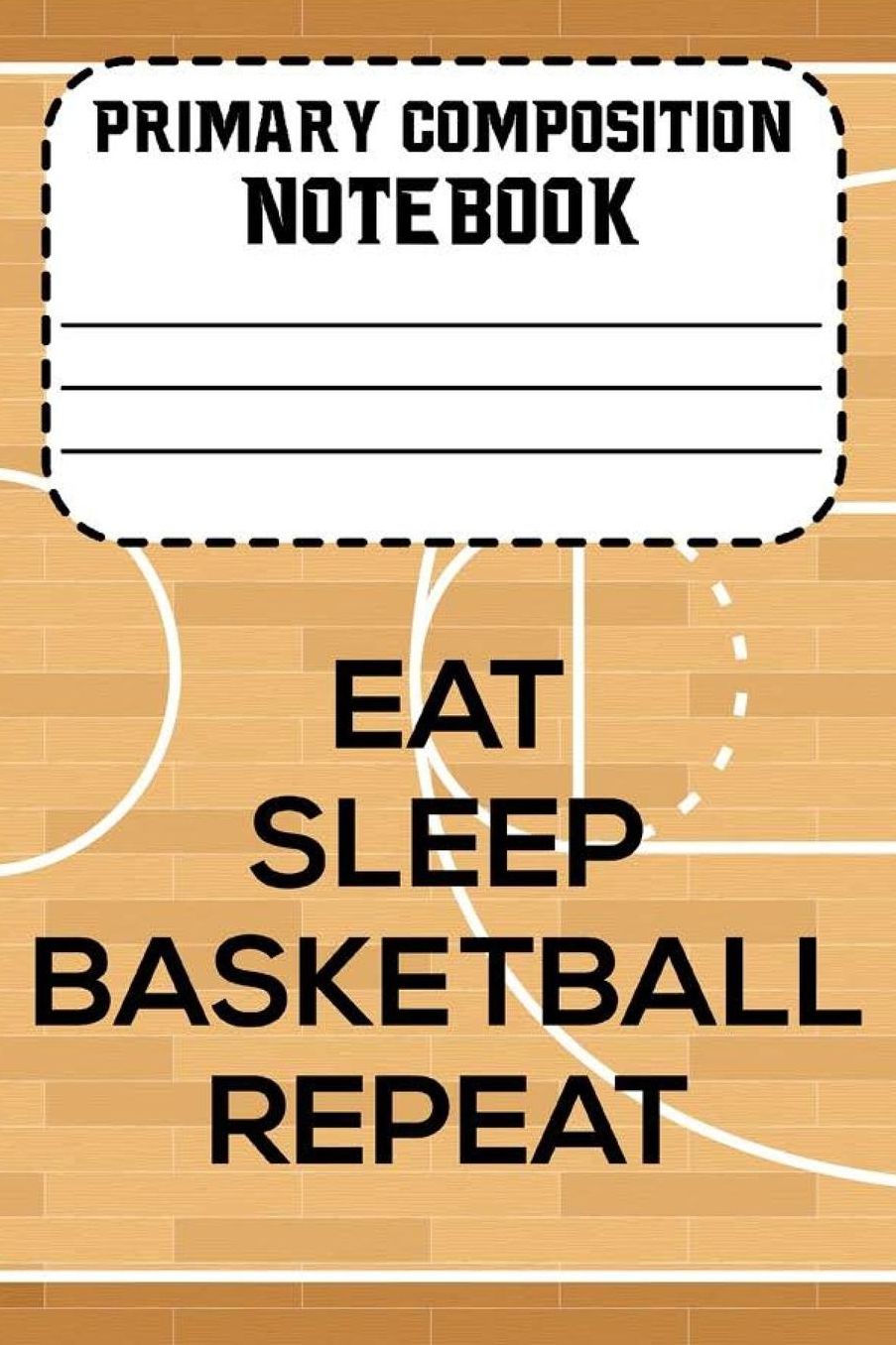 Primary Composition Notebook Eat Sleep Basketball Repeat: Basketball Notebook For Boys, Handwriting Practice Paper, Composition Book for Kids