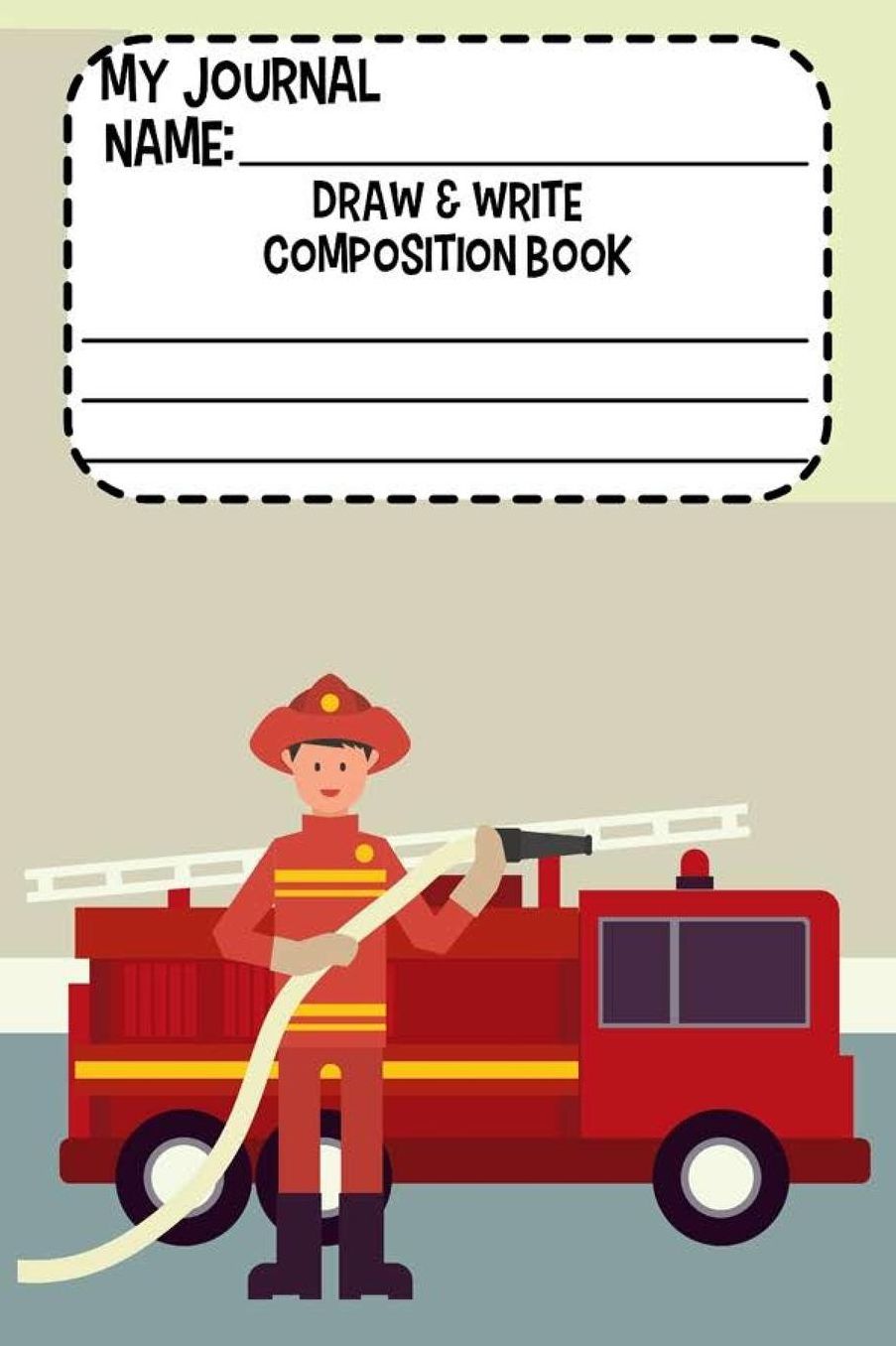 My Journal Name: Draw & Write Composition Book: Firefighter Notebook, Kids Handwriting Practice Composition Book, Drawing and Writing Journal