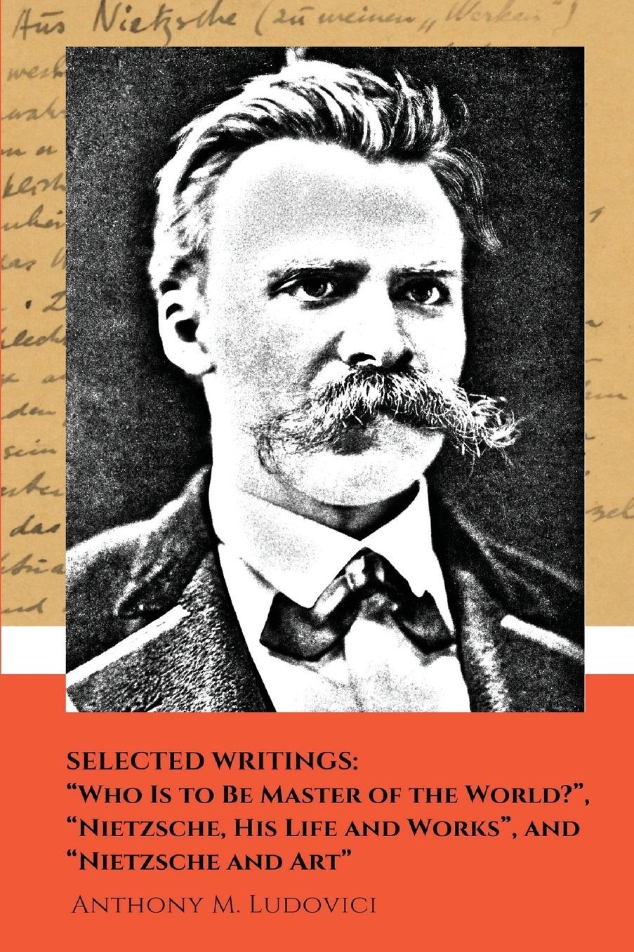 Selected Writings: "Who Is to Be Master of the World?", "Nietzsche, His Life and Works", and "Nietzsche and Art"