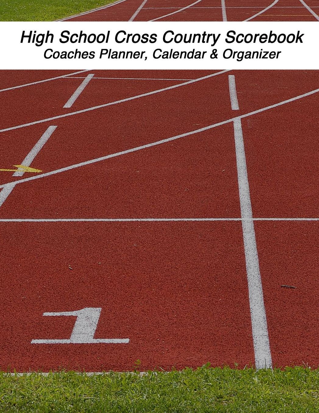 High School Cross Country Scorebook: Coaches Planner, Calendar & Organizer