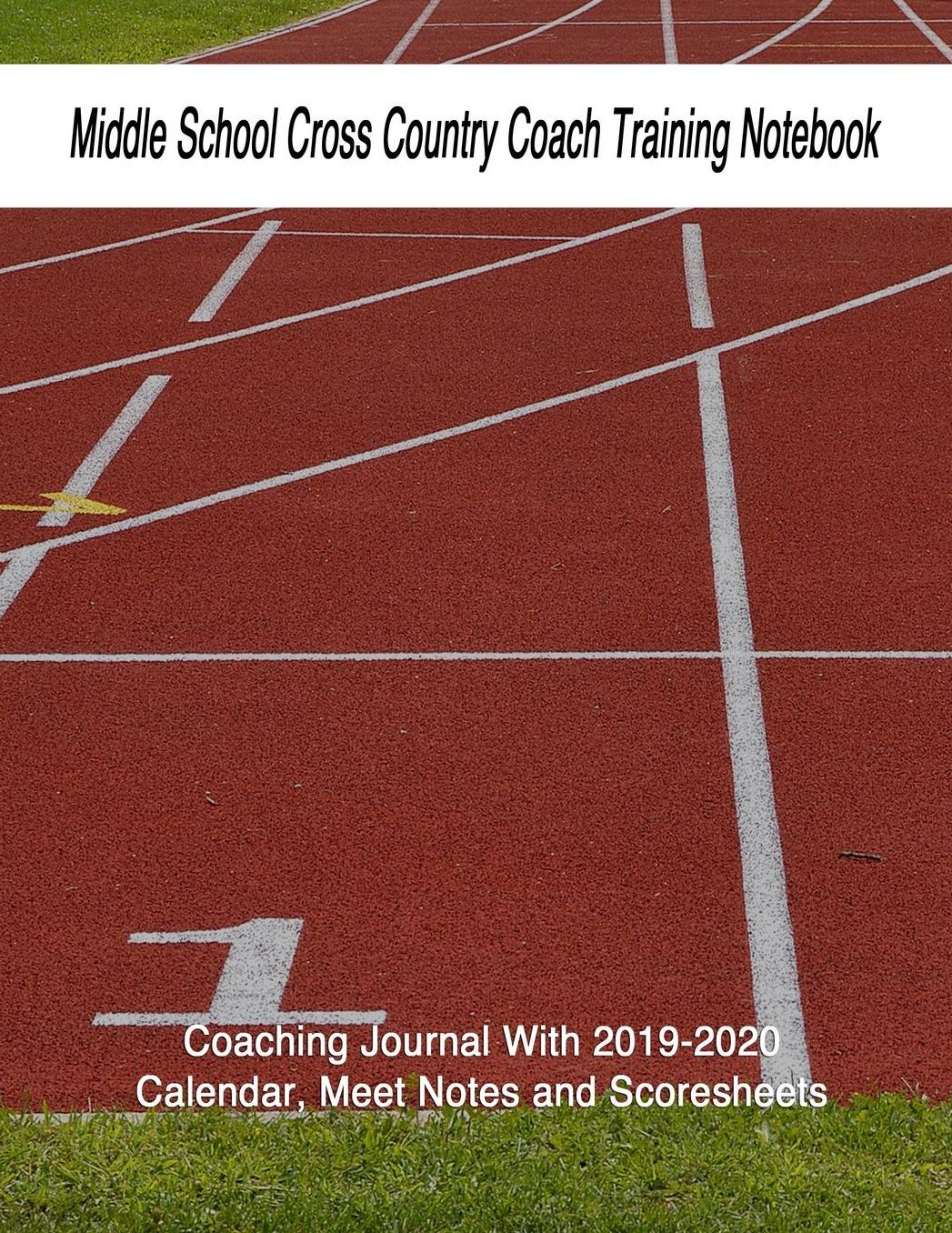 Middle School Cross Country Coach Training Notebook: Coaching Journal With 2019-2020 Calendar, Meet Notes and Scoresheets
