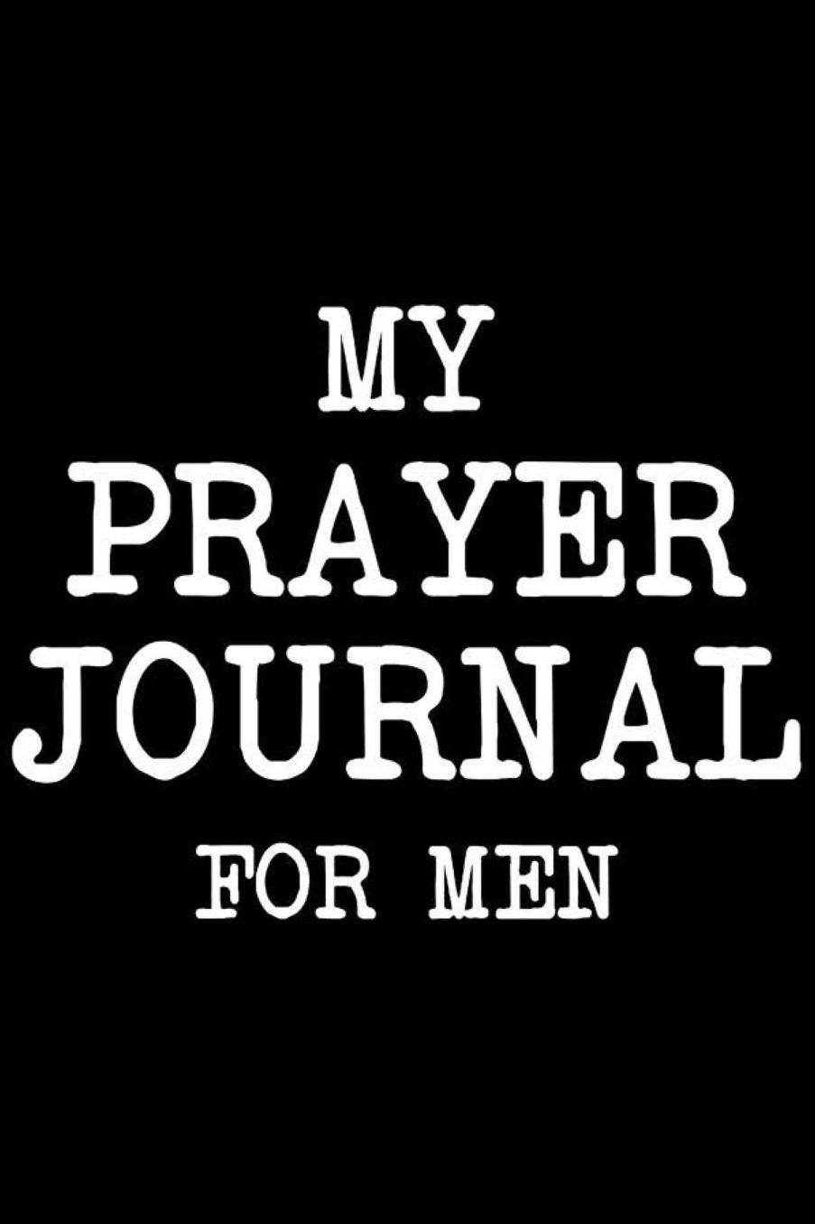 My Prayer Journal For Men: Bible Study Journal Notebook, Prayer Writing, Reflection and God's Message, Religious Book for Men