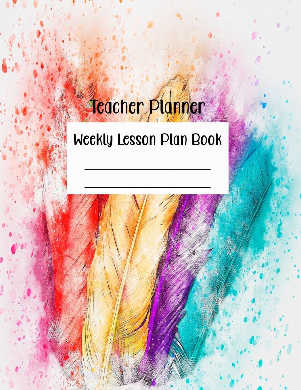 Teacher Planner Weekly Lesson Plan Book: Lesson Planning and Record Book-Undated Academic Year with Watercolor Feathers Cover