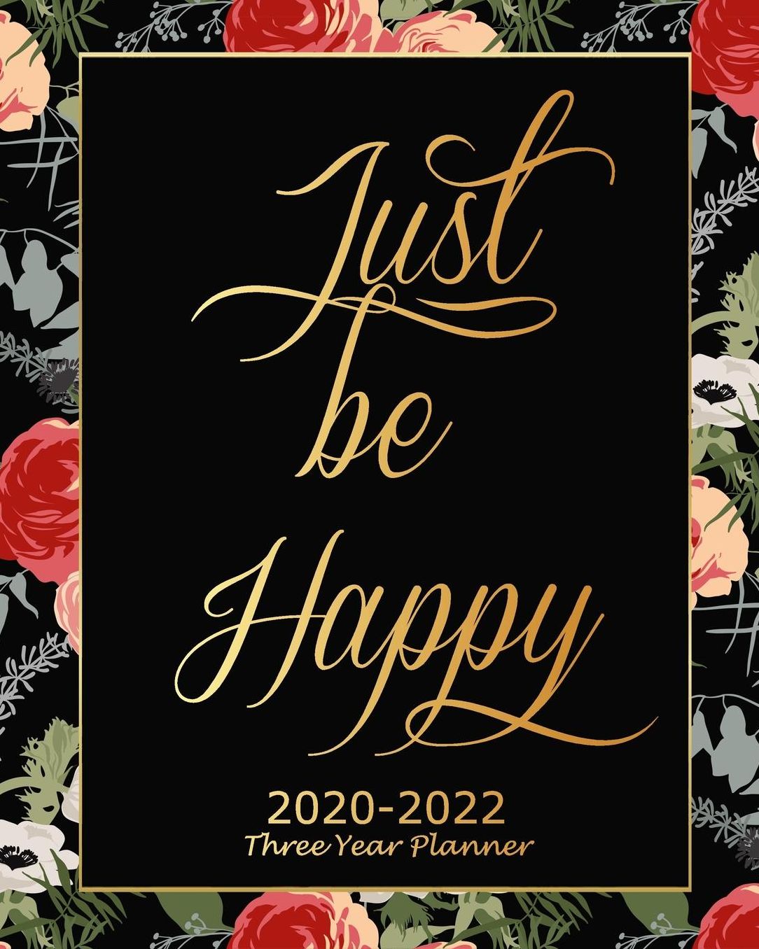 Just Be Happy 2020-2022 Three Year Planner: Black Floral Monthly Calendar Schedule Organizer (36 Months) For The Next Three Years With Holidays and inspirational Quotes