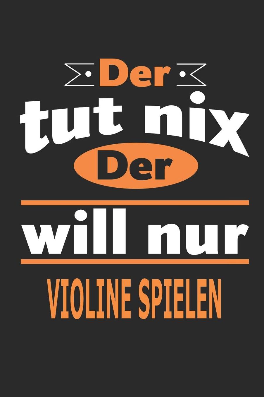 Der tut nix Der will nur Violine spielen: Notizbuch, Notizblock, Geburtstag Geschenk Buch mit 110 linierten Seiten
