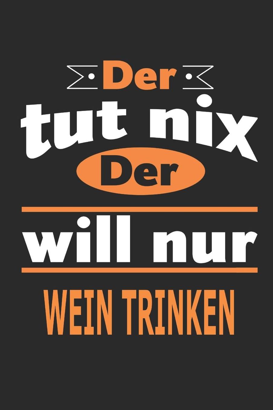 Der tut nix Der will nur wein trinken: Notizbuch, Notizblock, Geburtstag Geschenk Buch mit 110 linierten Seiten