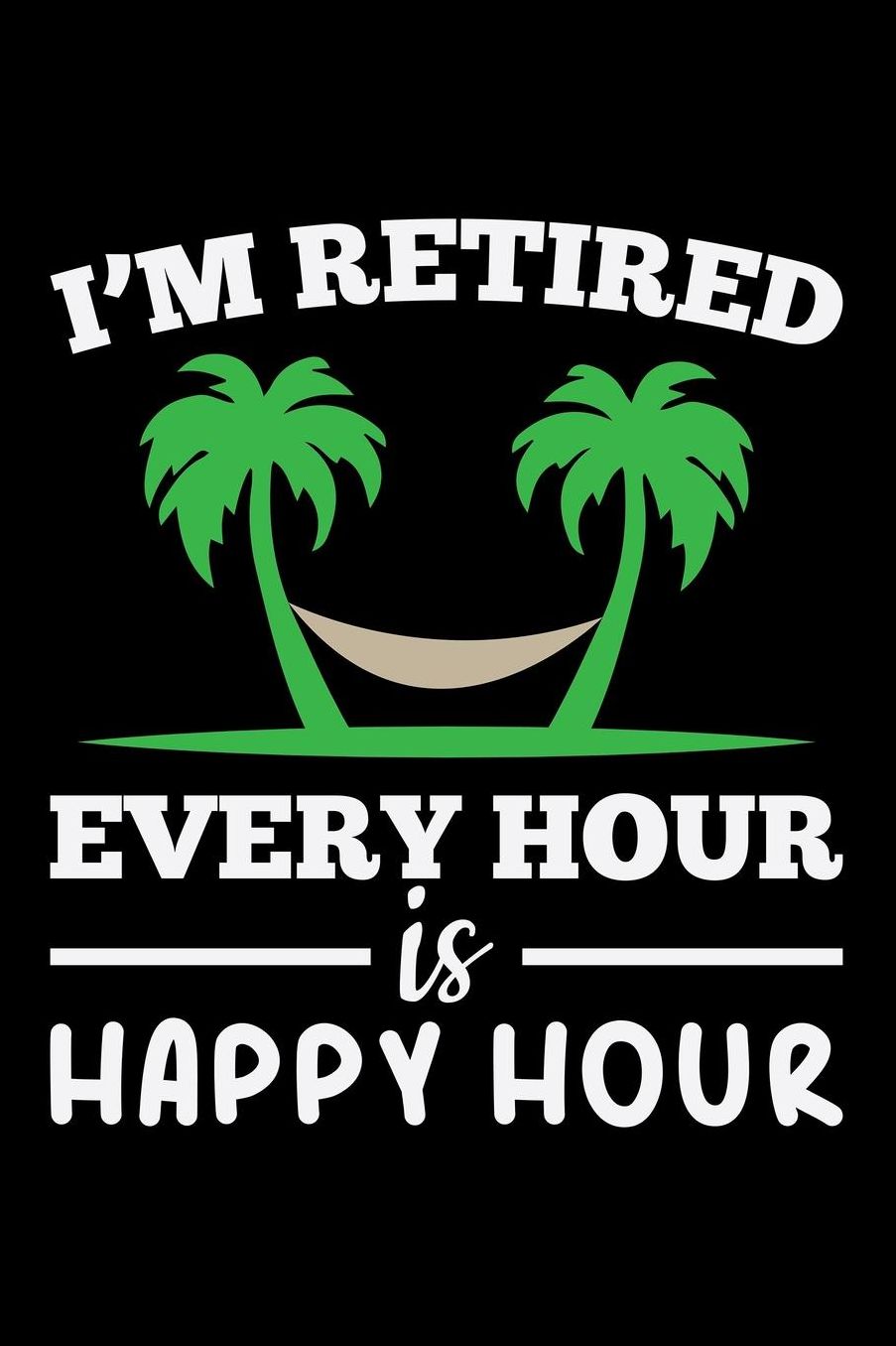 I'M Retired Every Hour Is Happy Hour: Blank Paper Sketch Book - Artist Sketch Pad Journal for Sketching, Doodling, Drawing, Painting or Writing