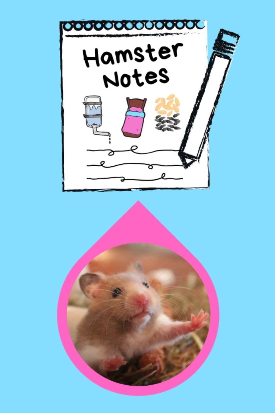 Hamster Notes: Specially Designed Fun Kid-Friendly Daily Hamster Log Book to Look After All Your Small Pet's Needs. Great For Recording Feeding, Water, Cleaning & Hamster Activities.