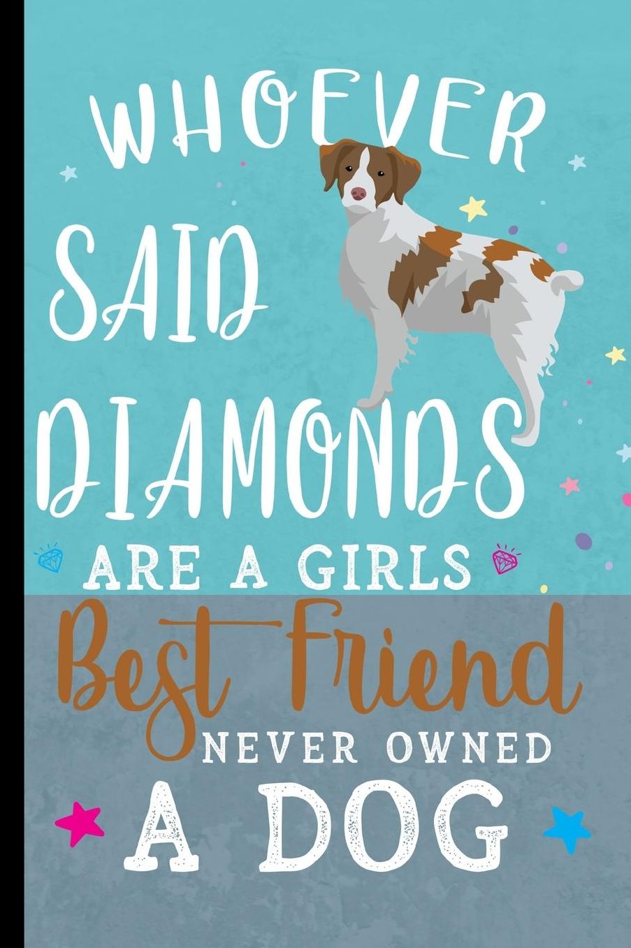 Whoever Said Diamonds Are A Girls Best Friend Never Owned A Dog: Brittany Spaniel Dog Journal Lined Blank Paper