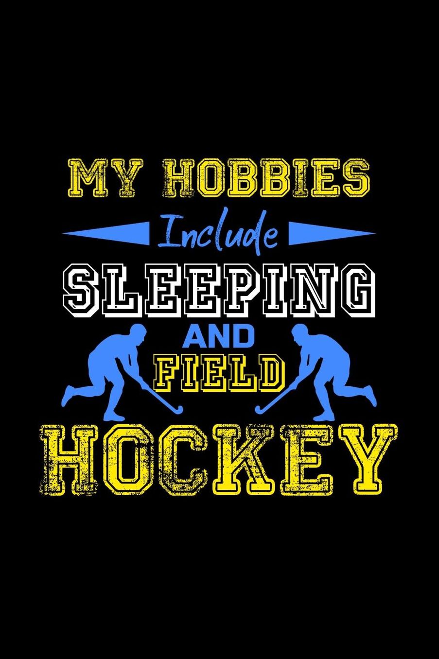 My Hobbies Include Sleeping and Field Hockey: Notebook 120 Pages Journal 6x9 Blank Line