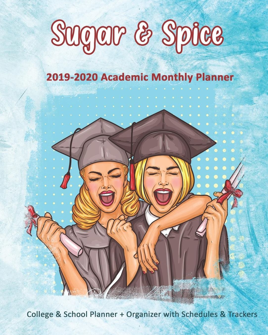 Sugar & Spice: 2019-2020 Academic Monthly Planner: College & School Planner + Organizer with Schedules & Trackers