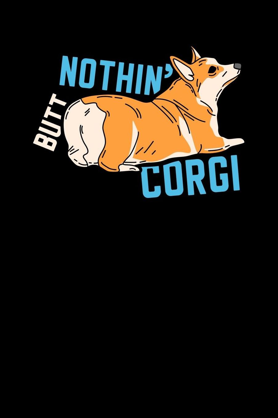 Nothin' Butt Corgi: 120 Pages I 6x9 I Cornellnotes I Funny Canine & Statement Shirts & Gifts