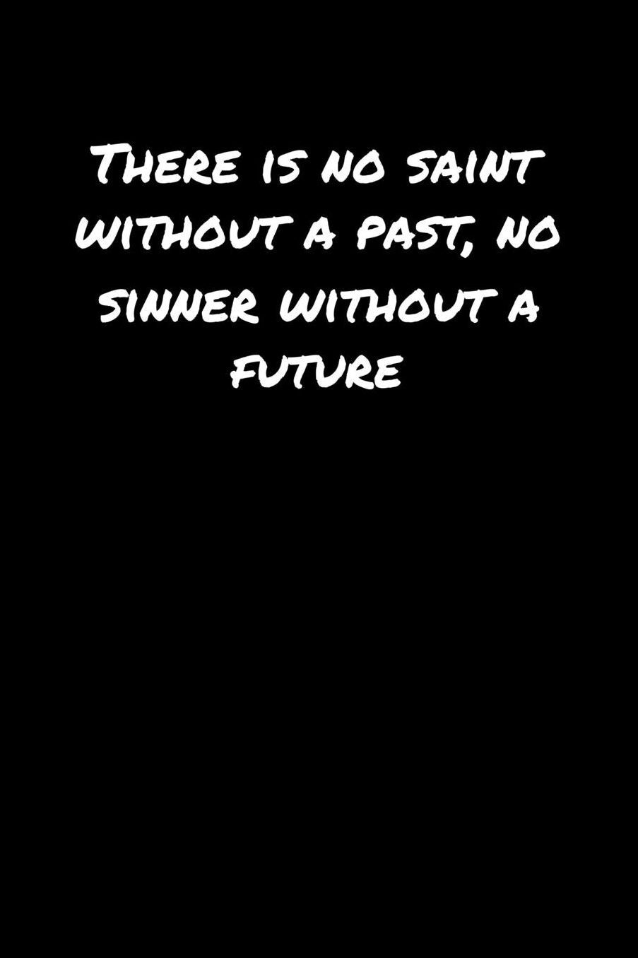 There Is No Saint Without A Past No Sinner Without A Future: A soft cover blank lined journal to jot down ideas, memories, goals, and anything else that comes to mind.